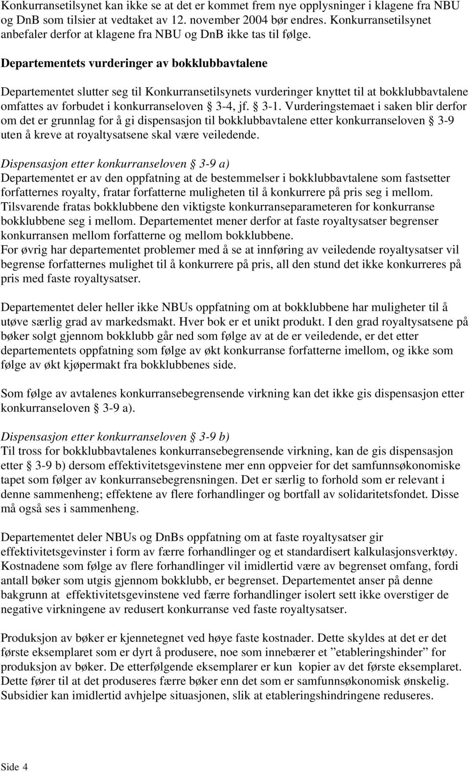 Departementets vurderinger av bokklubbavtalene Departementet slutter seg til Konkurransetilsynets vurderinger knyttet til at bokklubbavtalene omfattes av forbudet i konkurranseloven 3-4, jf. 3-1.