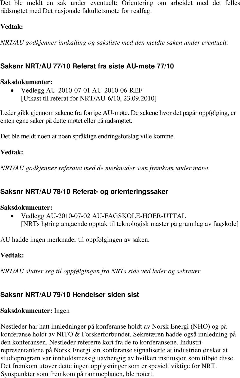 Saksnr NRT/AU 77/10 Referat fra siste AU-møte 77/10 Vedlegg AU-2010-07-01 AU-2010-06-REF [Utkast til referat for NRT/AU-6/10, 23.09.2010] Leder gikk gjennom sakene fra forrige AU-møte.