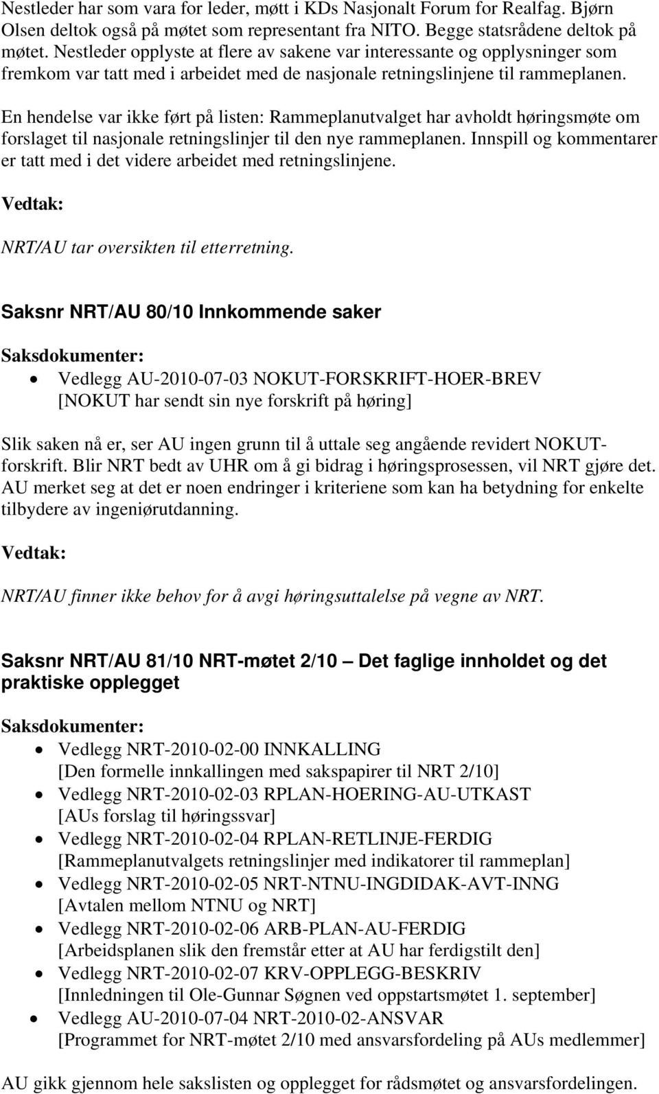 En hendelse var ikke ført på listen: Rammeplanutvalget har avholdt høringsmøte om forslaget til nasjonale retningslinjer til den nye rammeplanen.