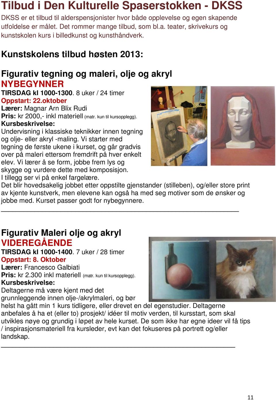 oktober Lærer: Magnar Arn Blix Rudi Pris: kr 2000,- inkl materiell (matr. kun til kursopplegg). Undervisning i klassiske teknikker innen tegning og olje- eller akryl -maling.