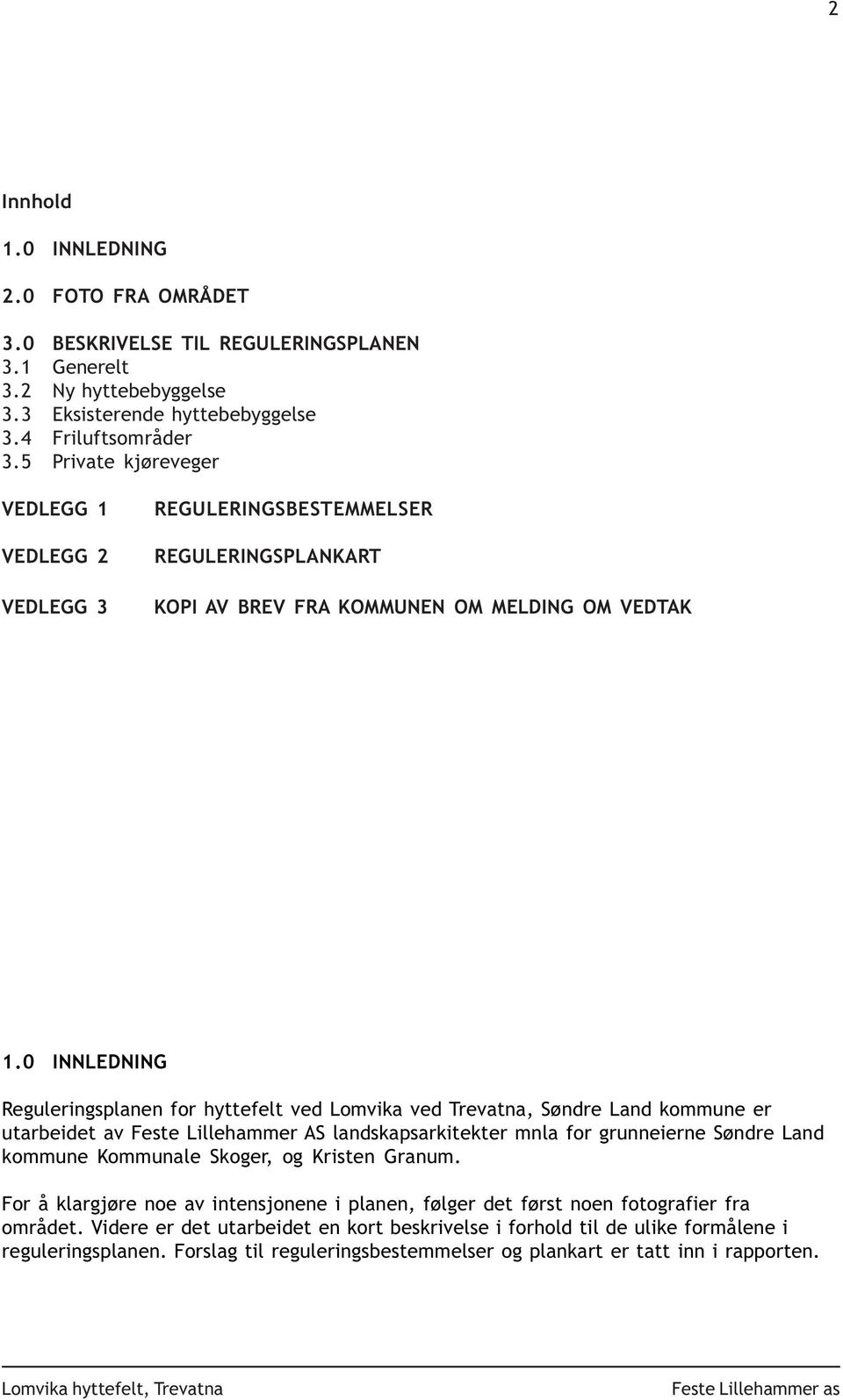 0 INNLEDNING Reguleringsplanen for hyttefelt ved Lomvika ved Trevatna, Søndre Land kommune er utarbeidet av Feste Lillehammer AS landskapsarkitekter mnla for grunneierne Søndre Land kommune Kommunale