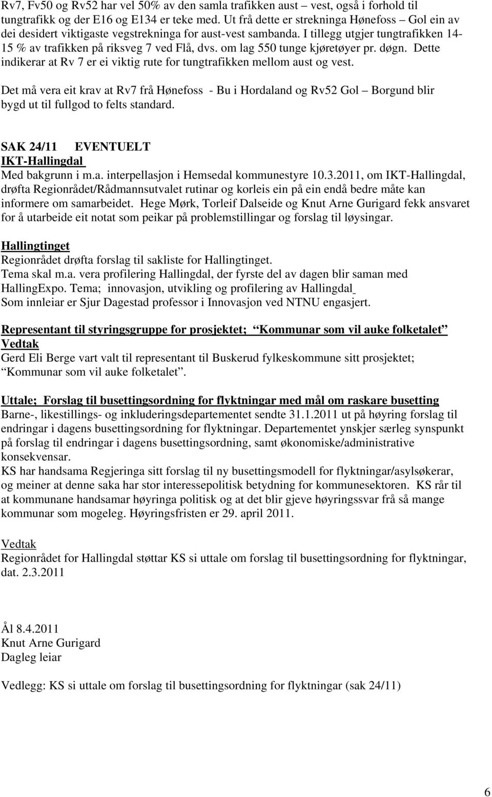 om lag 550 tunge kjøretøyer pr. døgn. Dette indikerar at Rv 7 er ei viktig rute for tungtrafikken mellom aust og vest.