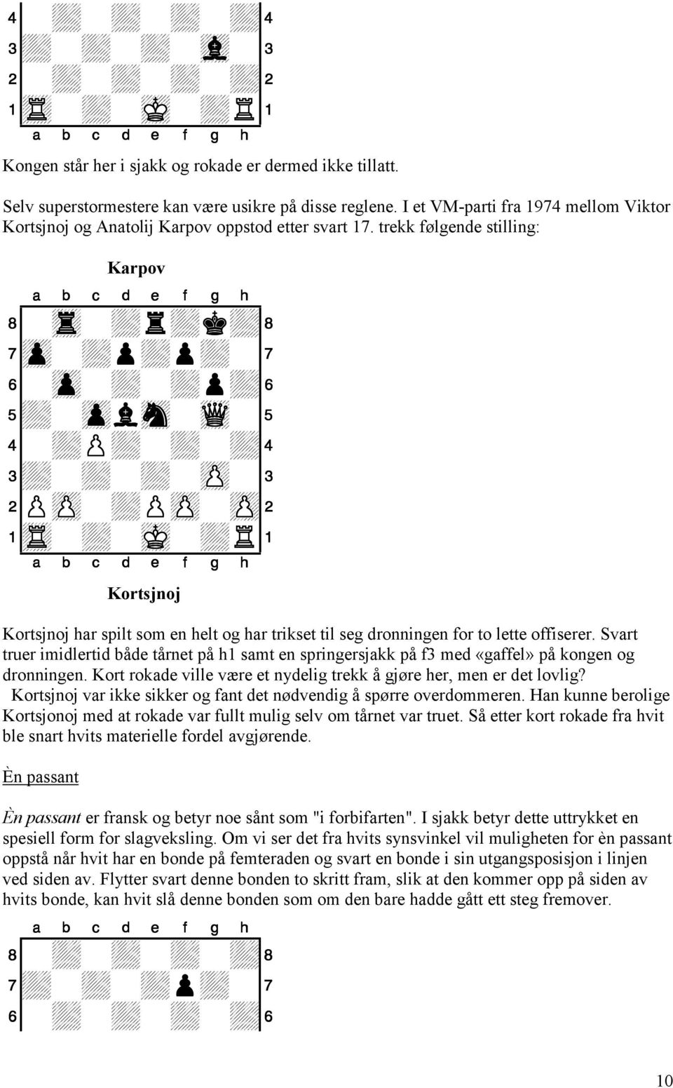 trekk følgende stilling: Karpov 8-tr-+r+k+( 7zp-+p+p+-' 6-zp-+-+p+& 5+-zplsn-wQ-% 4-+P+-+-+$ 3+-+-+-zP-# 2PzP-+PzP-zP" 1tR-+-mK-+R!