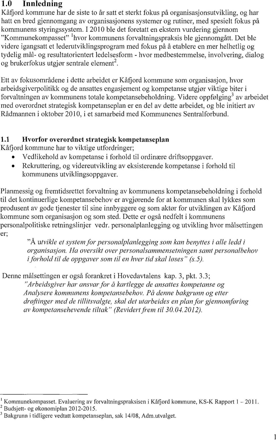 Det ble videre igangsatt et lederutviklingsprogram med fokus på å etablere en mer helhetlig og tydelig mål- og resultatorientert ledelsesform - hvor medbestemmelse, involvering, dialog og brukerfokus