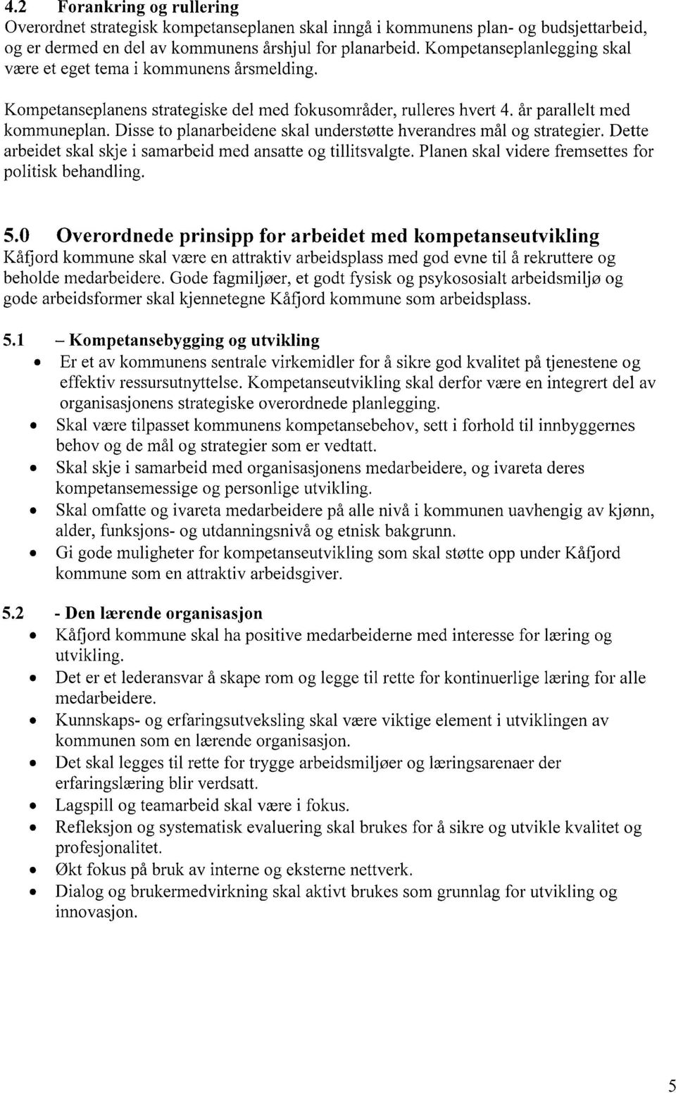 Disse to planarbeidene skal understøtte hverandres mål og strategier. Dette arbeidet skal skje i samarbeid med ansatte og tillitsvalgte. Planen skal videre fremsettes for politisk behandling. 5.