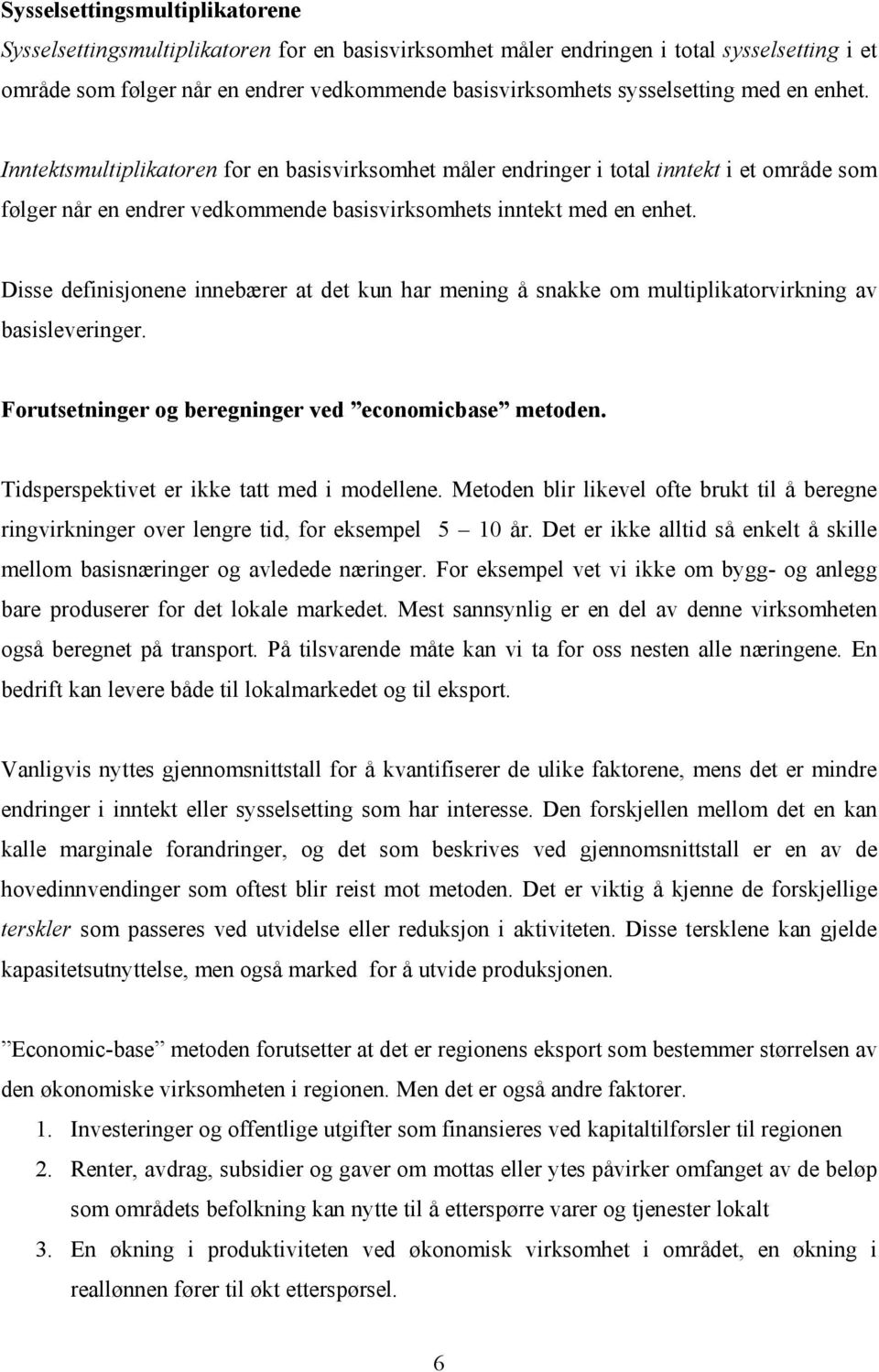 Disse definisjonene innebærer at det kun har mening å snakke om multiplikatorvirkning av basisleveringer. Forutsetninger og beregninger ved economicbase metoden.