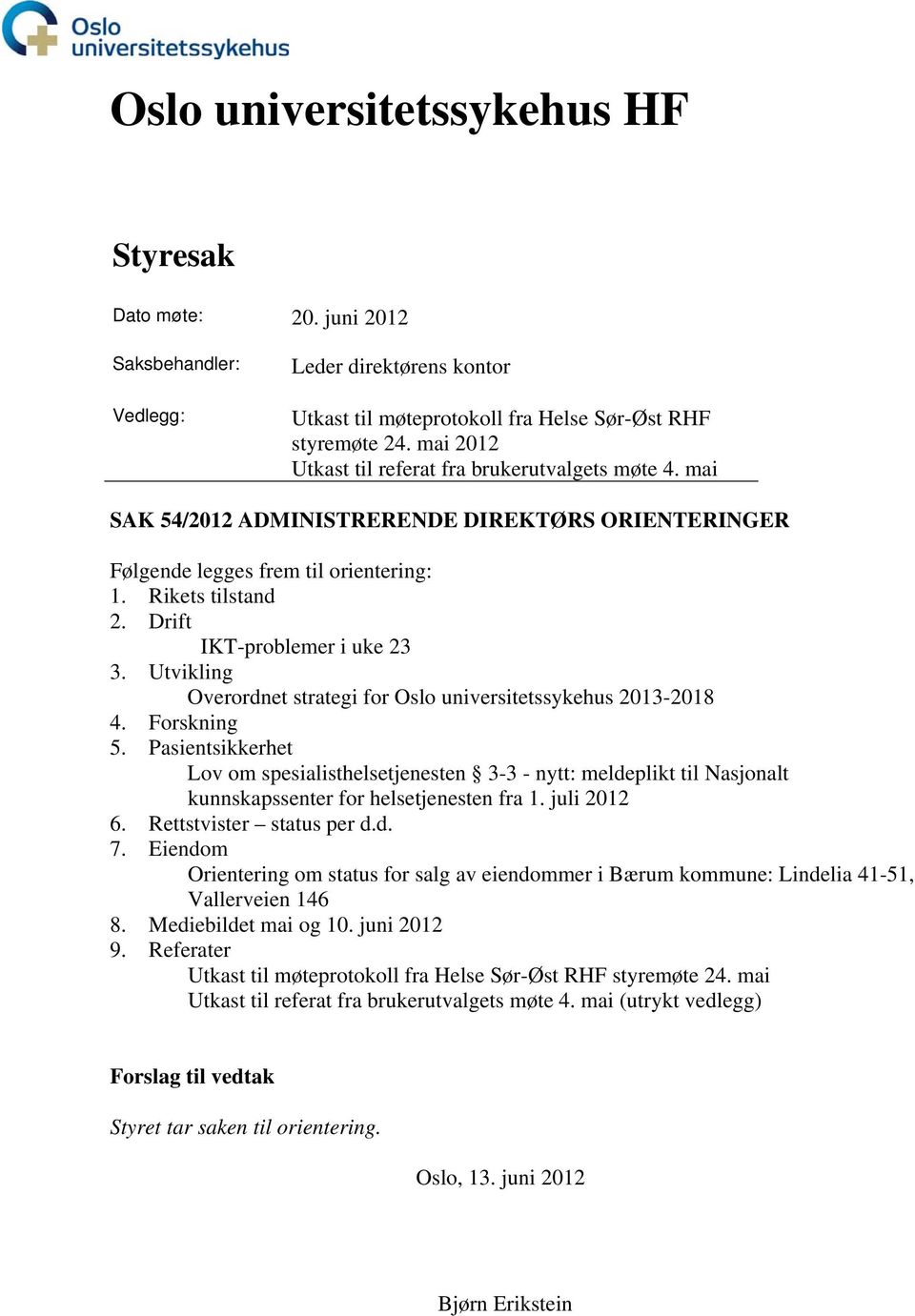 Drift IKT-problemer i uke 23 3. Utvikling Overordnet strategi for Oslo universitetssykehus 2013-2018 4. Forskning 5.