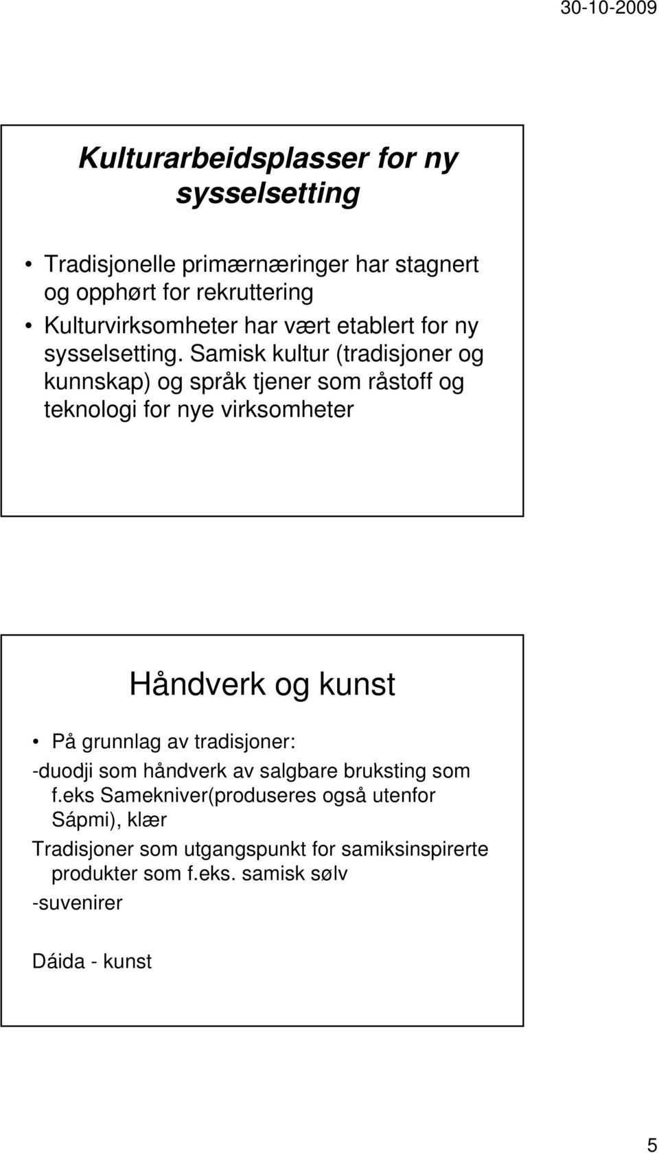 Samisk kultur (tradisjoner og kunnskap) og språk tjener som råstoff og teknologi for nye virksomheter Håndverk og kunst På grunnlag