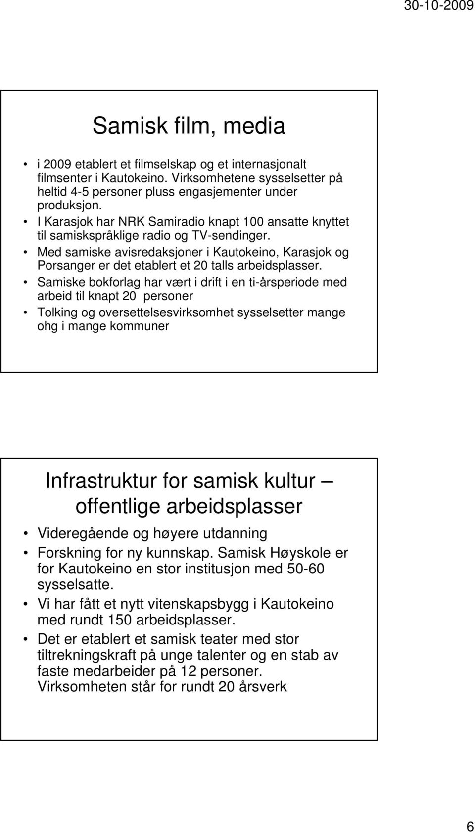Med samiske avisredaksjoner i Kautokeino, Karasjok og Porsanger er det etablert et 20 talls arbeidsplasser.