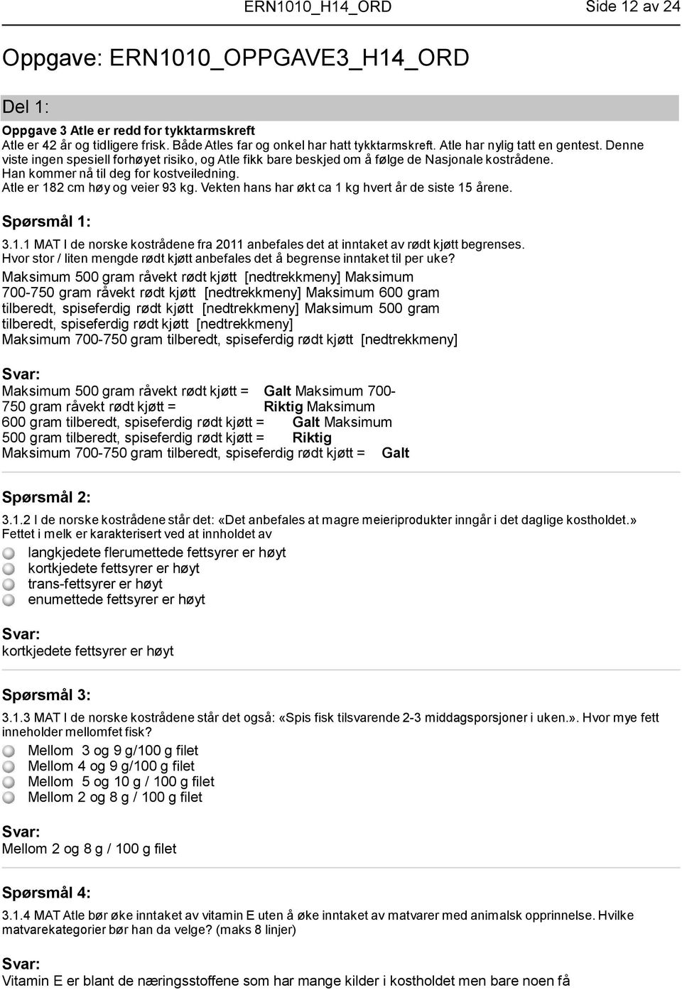 Atle er 182 cm høy og veier 93 kg. Vekten hans har økt ca 1 kg hvert år de siste 15 årene. 3.1.1 MAT I de norske kostrådene fra 2011 anbefales det at inntaket av rødt kjøtt begrenses.