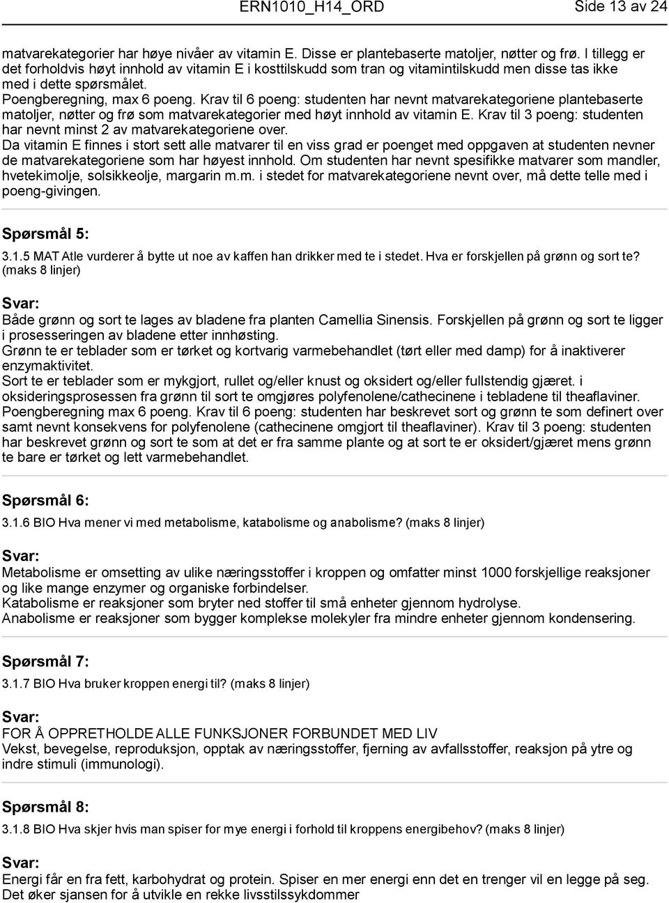 Krav til 6 poeng: studenten har nevnt matvarekategoriene plantebaserte matoljer, nøtter og frø som matvarekategorier med høyt innhold av vitamin E.
