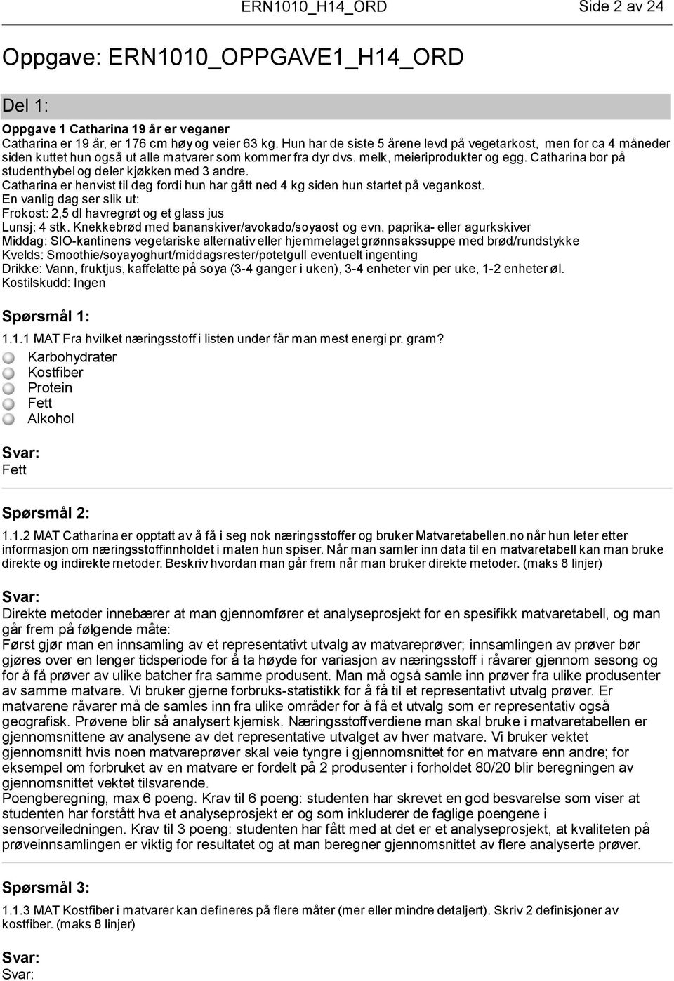 Catharina bor på studenthybel og deler kjøkken med 3 andre. Catharina er henvist til deg fordi hun har gått ned 4 kg siden hun startet på vegankost.