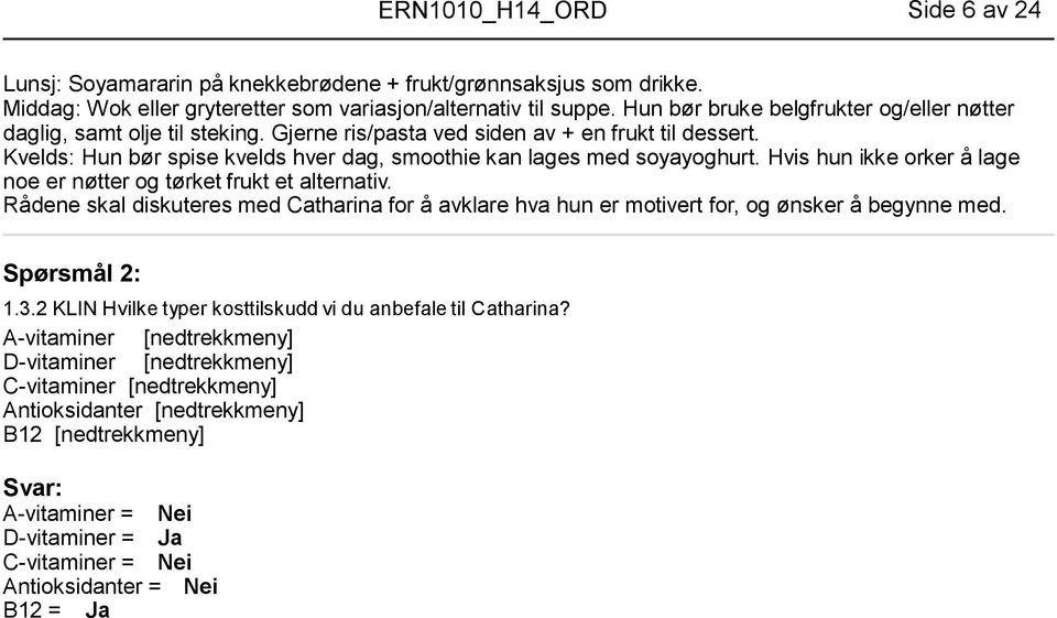 Kvelds: Hun bør spise kvelds hver dag, smoothie kan lages med soyayoghurt. Hvis hun ikke orker å lage noe er nøtter og tørket frukt et alternativ.