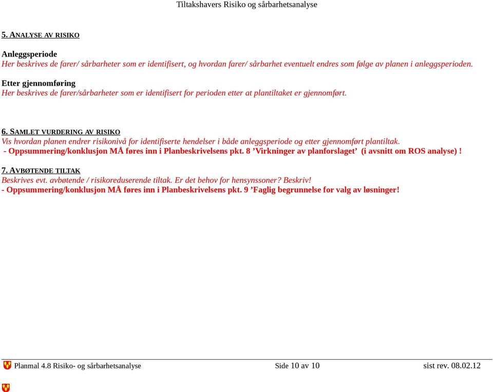 SAMLET VURDERING AV RISIKO Vis hvordan planen endrer risikonivå for identifiserte hendelser i både anleggsperiode og etter gjennomført plantiltak.