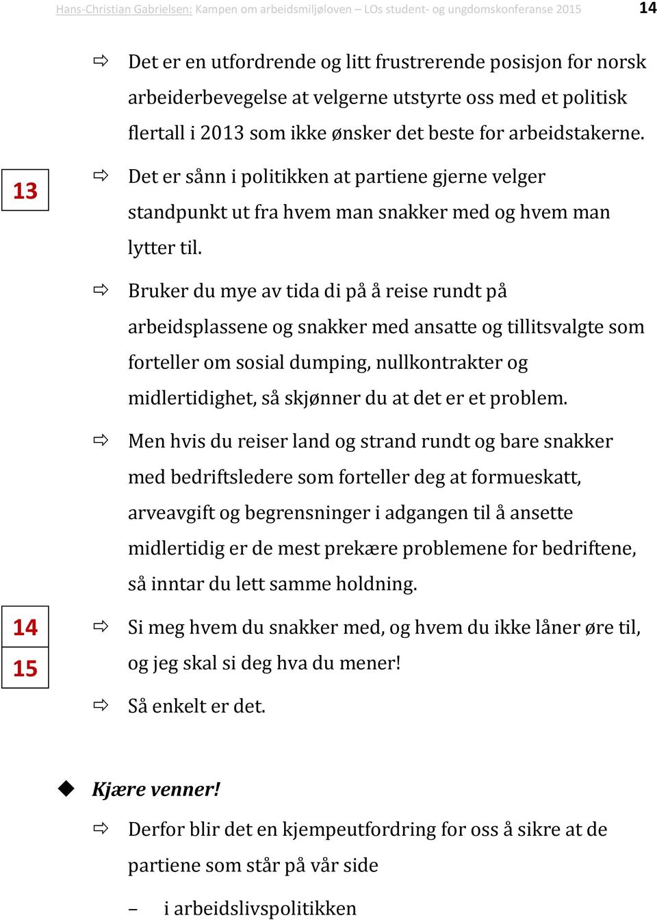 Bruker du mye av tida di på å reise rundt på arbeidsplassene og snakker med ansatte og tillitsvalgte som forteller om sosial dumping, nullkontrakter og midlertidighet, så skjønner du at det er et