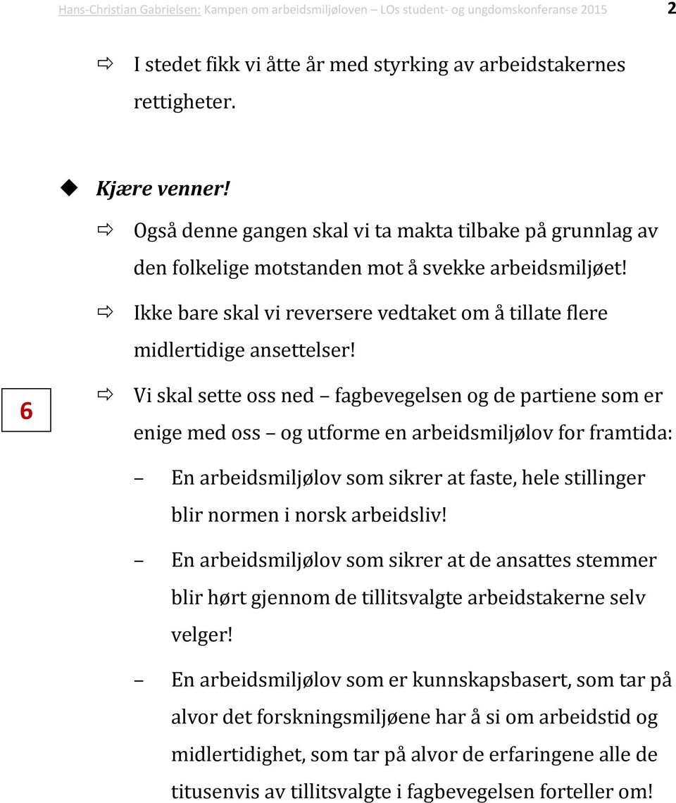 6 Vi skal sette oss ned fagbevegelsen og de partiene som er enige med oss og utforme en arbeidsmiljølov for framtida: En arbeidsmiljølov som sikrer at faste, hele stillinger blir normen i norsk