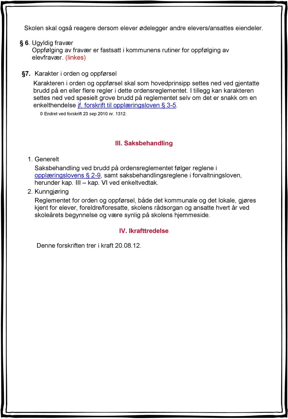 I tillegg kan karakteren settes ned ved spesielt grove brudd på reglementet selv om det er snakk om en enkelthendelse jf. forskrift til opplæringsloven 3-5. 0 Endret ved forskrift 23 sep 2010 nr.