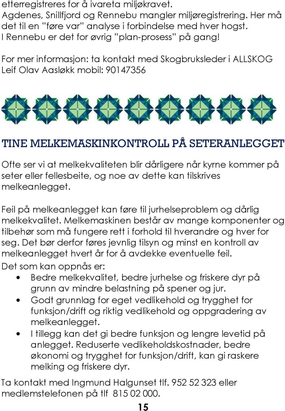 For mer informasjon: ta kontakt med Skogbruksleder i ALLSKOG Leif Olav Aasløkk mobil: 90147356 TINE MELKEMASKINKONTROLL PÅ SETERANLEGGET Ofte ser vi at melkekvaliteten blir dårligere når kyrne kommer