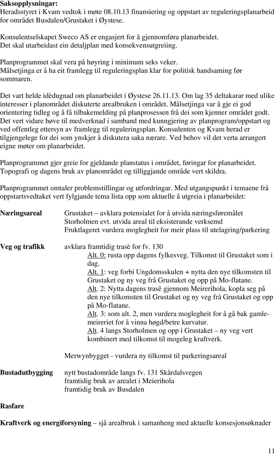 Målsetjinga er å ha eit framlegg til reguleringsplan klar for politisk handsaming før sommaren. Det vart helde idèdugnad om planarbeidet i Øystese 26.11.13.