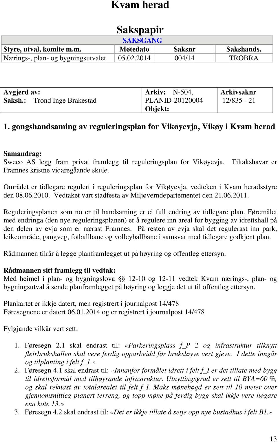 gongshandsaming av reguleringsplan for Vikøyevja, Vikøy i Kvam herad Samandrag: Sweco AS legg fram privat framlegg til reguleringsplan for Vikøyevja.