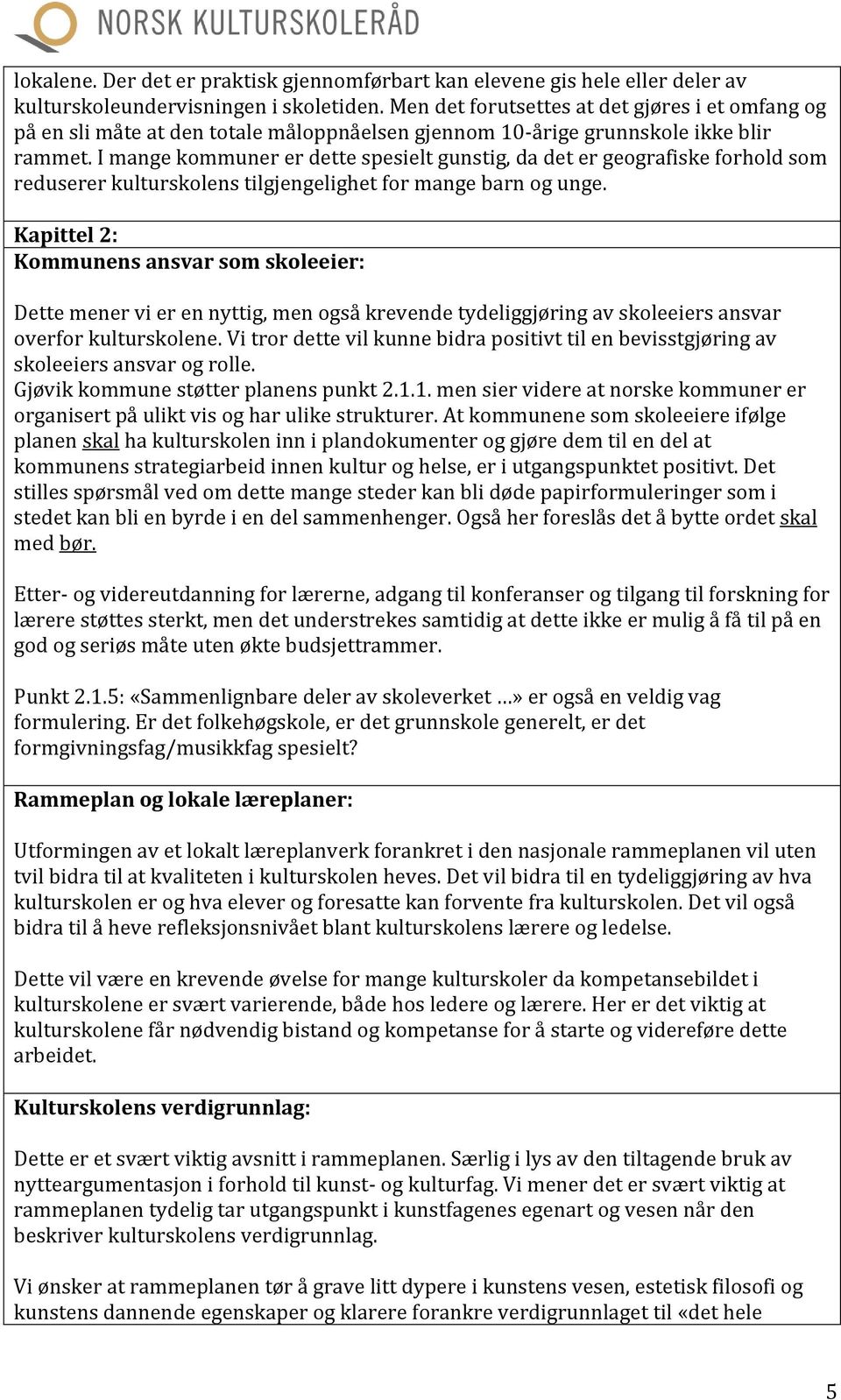 I mange kommuner er dette spesielt gunstig, da det er geografiske forhold som reduserer kulturskolens tilgjengelighet for mange barn og unge.