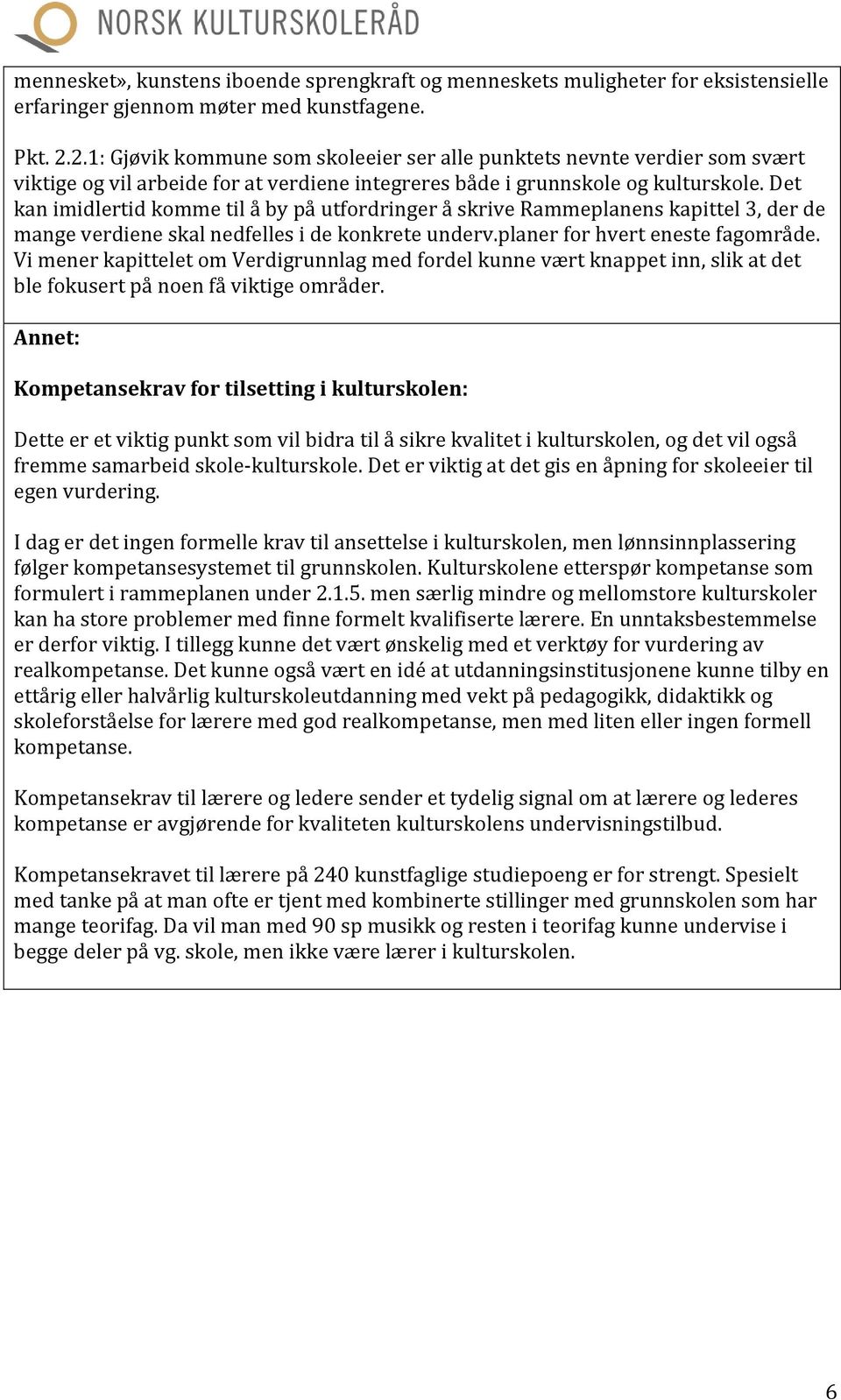 Det kan imidlertid komme til å by på utfordringer å skrive Rammeplanens kapittel 3, der de mange verdiene skal nedfelles i de konkrete underv.planer for hvert eneste fagområde.