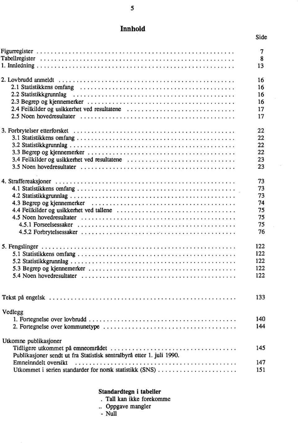 Statistikkens omfang.... Statistikkgrunnlag. Begrep og kjennemerker. Feilkilder og usikkerhet ved tallene. Noen hovedresultater.. Forseelsessaker.. Forbrytelsessaker. Fengslinger.