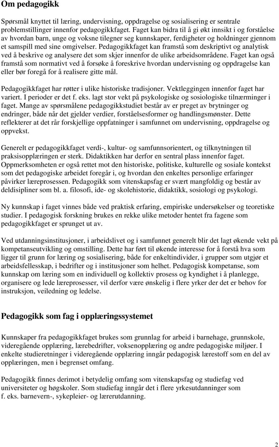 Pedagogikkfaget kan framstå som deskriptivt og analytisk ved å beskrive og analysere det som skjer innenfor de ulike arbeidsområdene.