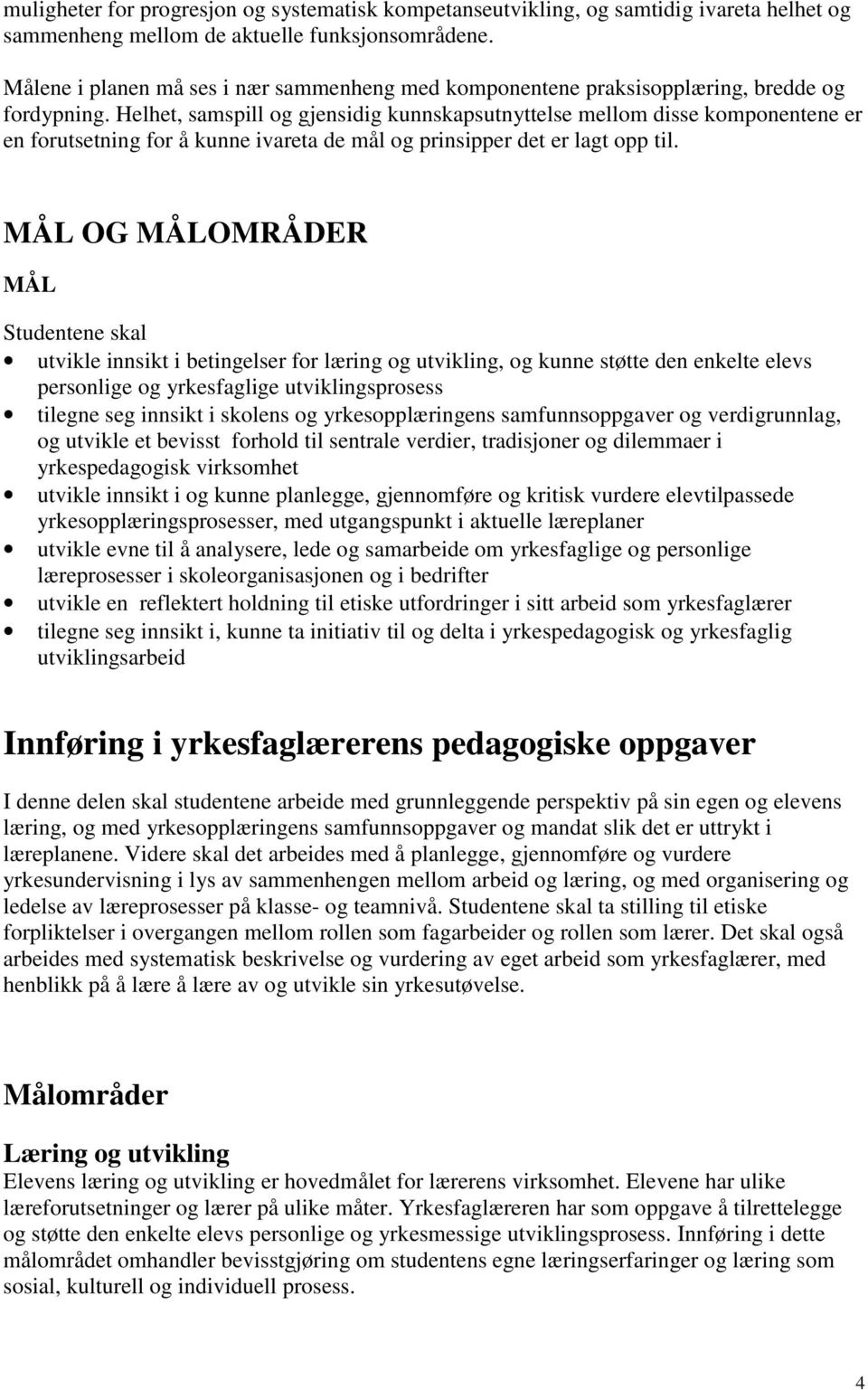 Helhet, samspill og gjensidig kunnskapsutnyttelse mellom disse komponentene er en forutsetning for å kunne ivareta de mål og prinsipper det er lagt opp til.