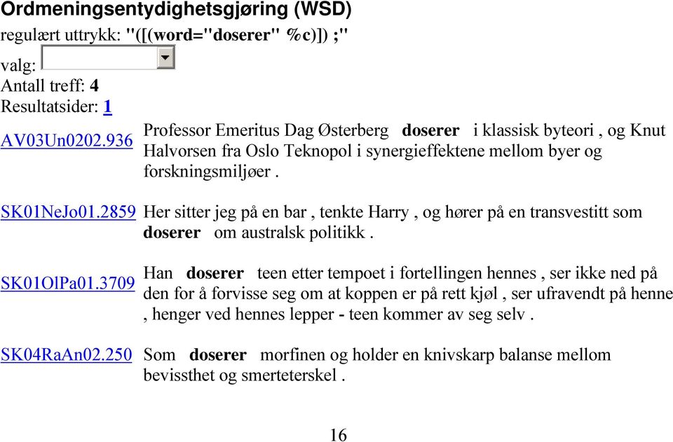 2859 Her sitter jeg på en bar, tenkte Harry, og hører på en transvestitt som doserer om australsk politikk. SK01Ola01.