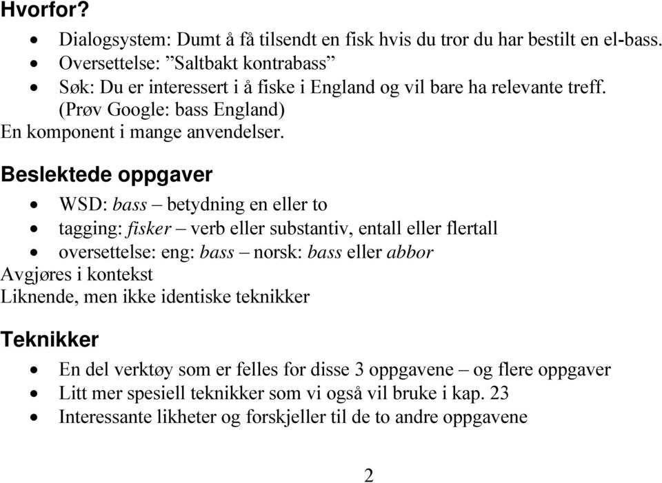 eslektede oppgaver WSD: bass betydning en eller to tagging: fisker verb eller substantiv, entall eller flertall oversettelse: eng: bass norsk: bass eller abbor vgjøres i