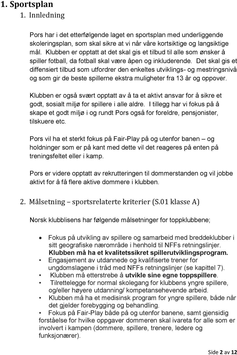 Det skal gis et diffensiert tilbud som utfordrer den enkeltes utviklings- og mestringsnivå og som gir de beste spillerne ekstra muligheter fra 13 år og oppover.