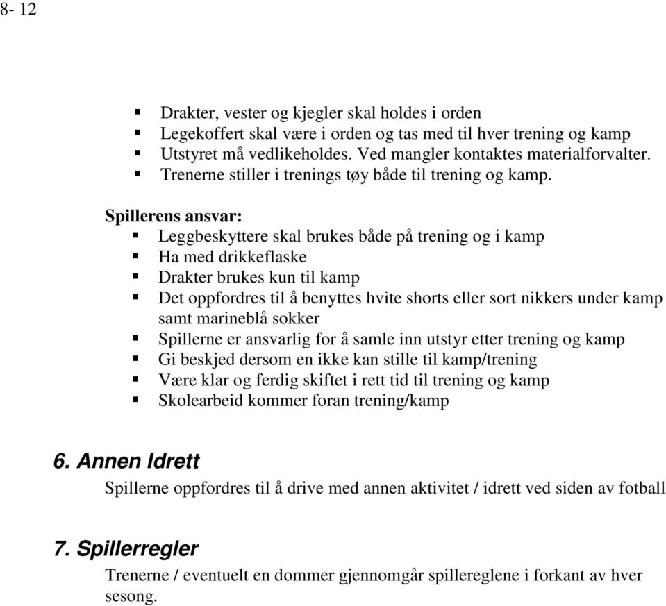 Spillerens ansvar: Leggbeskyttere skal brukes både på trening og i kamp Ha med drikkeflaske Drakter brukes kun til kamp Det oppfordres til å benyttes hvite shorts eller sort nikkers under kamp samt