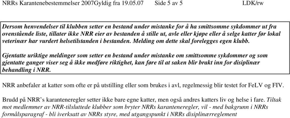 eller kjøpe eller å selge katter før lokal veterinær har vurdert helsetilstanden i bestanden. Melding om dette skal forelegges egen klubb.