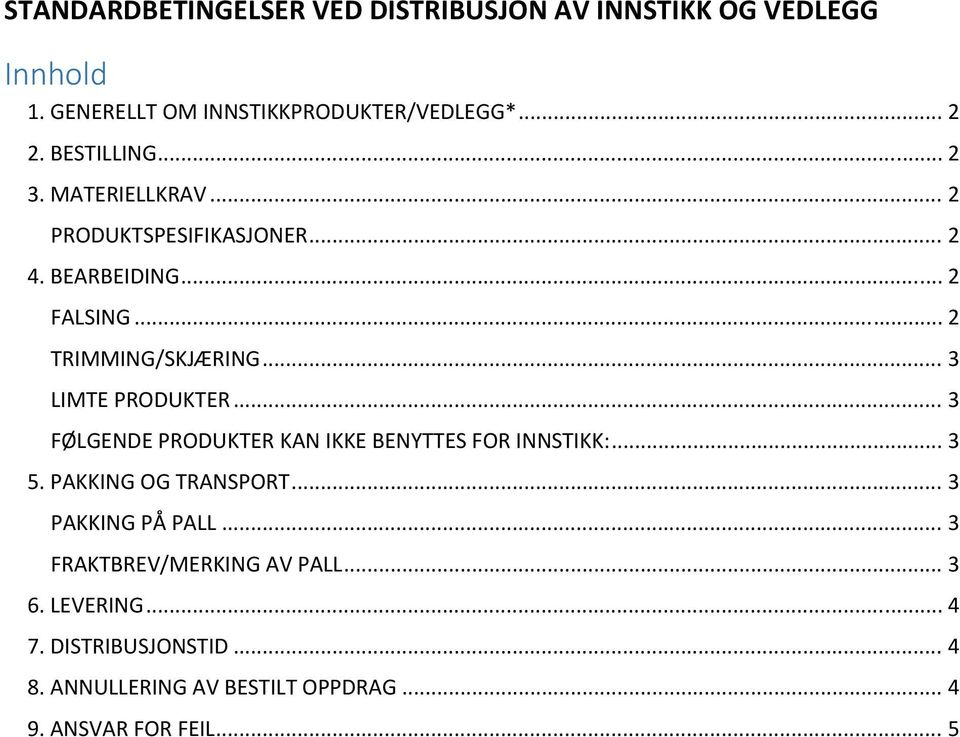 .. 3 LIMTE PRODUKTER... 3 FØLGENDE PRODUKTER KAN IKKE BENYTTES FOR INNSTIKK:... 3 5. PAKKING OG TRANSPORT... 3 PAKKING PÅ PALL.