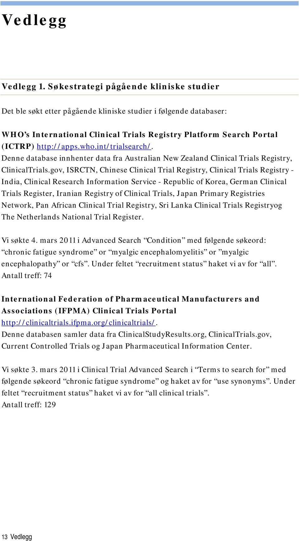 int/trialsearch/. Denne database innhenter data fra Australian New Zealand Clinical Trials Registry, ClinicalTrials.