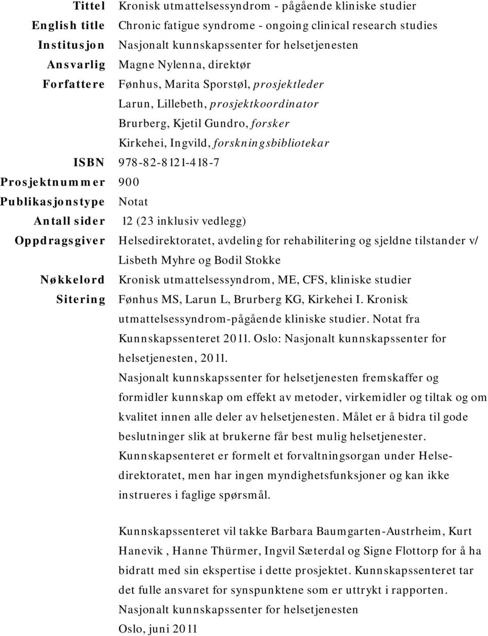 ISBN 978-82-8121-418-7 Prosjektnummer 900 Publikasjonstype Notat Antall sider 12 (23 inklusiv vedlegg) Oppdragsgiver Helsedirektoratet, avdeling for rehabilitering og sjeldne tilstander v/ Lisbeth