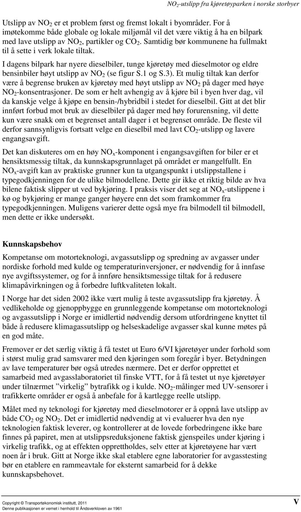 1 og S.3). Et mulig tiltak kan derfor være å begrense bruken av kjøretøy med høyt utslipp av NO 2 på dager med høye NO 2 -konsentrasjoner.