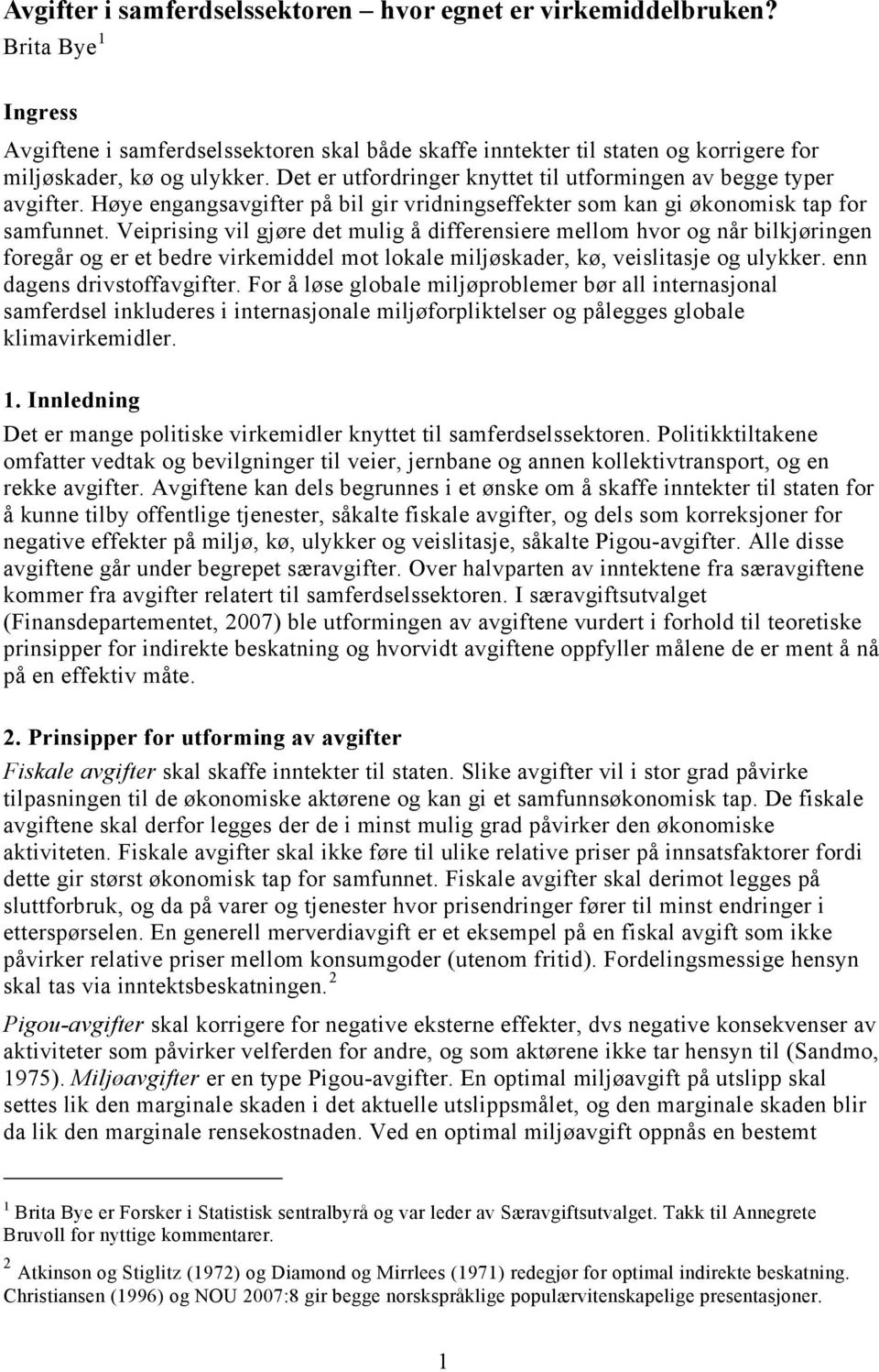 Veiprising vil gjøre det mulig å differensiere mellom hvor og når bilkjøringen foregår og er et bedre virkemiddel mot lokale miljøskader, kø, veislitasje og ulykker. enn dagens drivstoffavgifter.