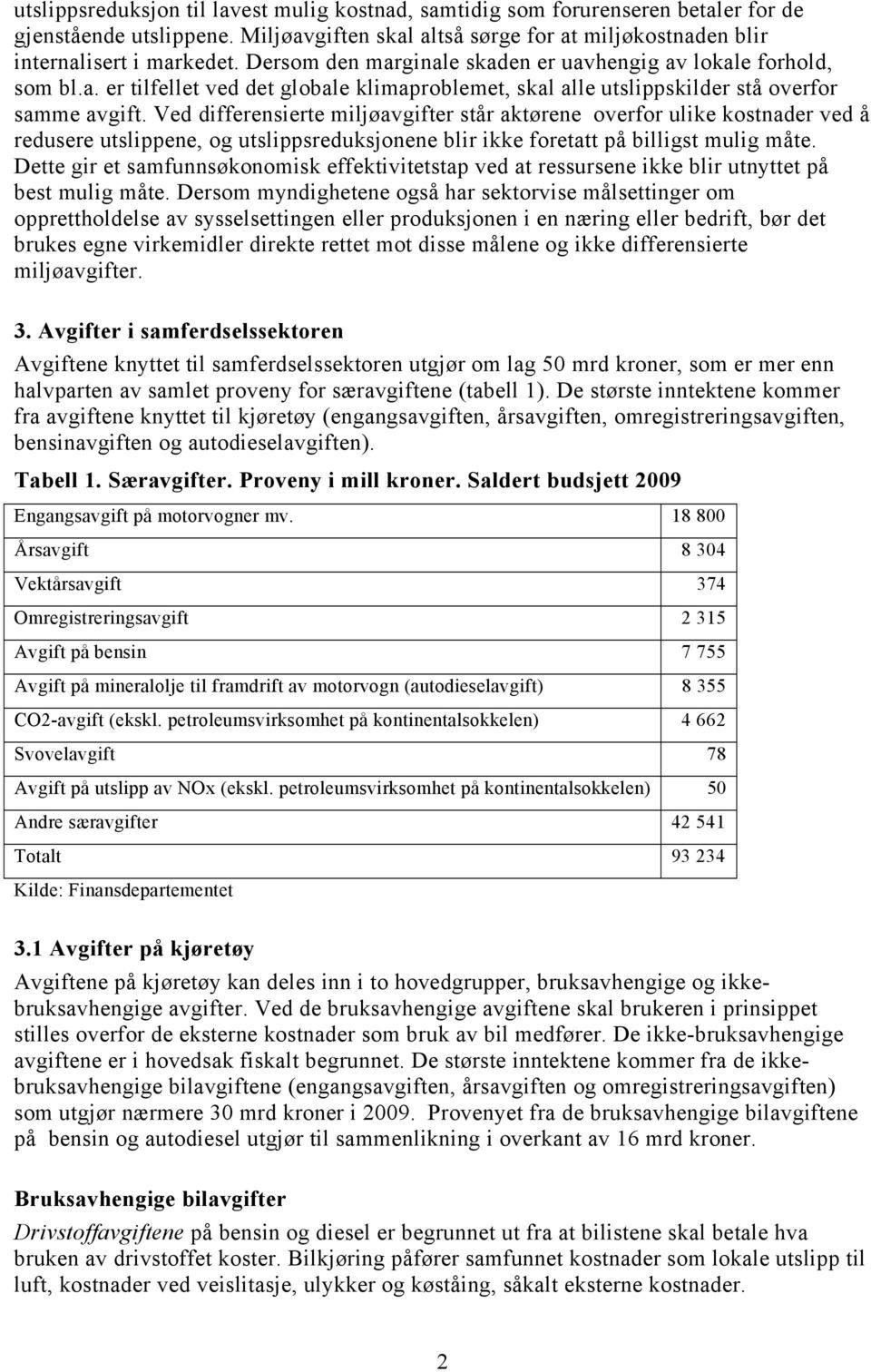 Ved differensierte miljøavgifter står aktørene overfor ulike kostnader ved å redusere utslippene, og utslippsreduksjonene blir ikke foretatt på billigst mulig måte.