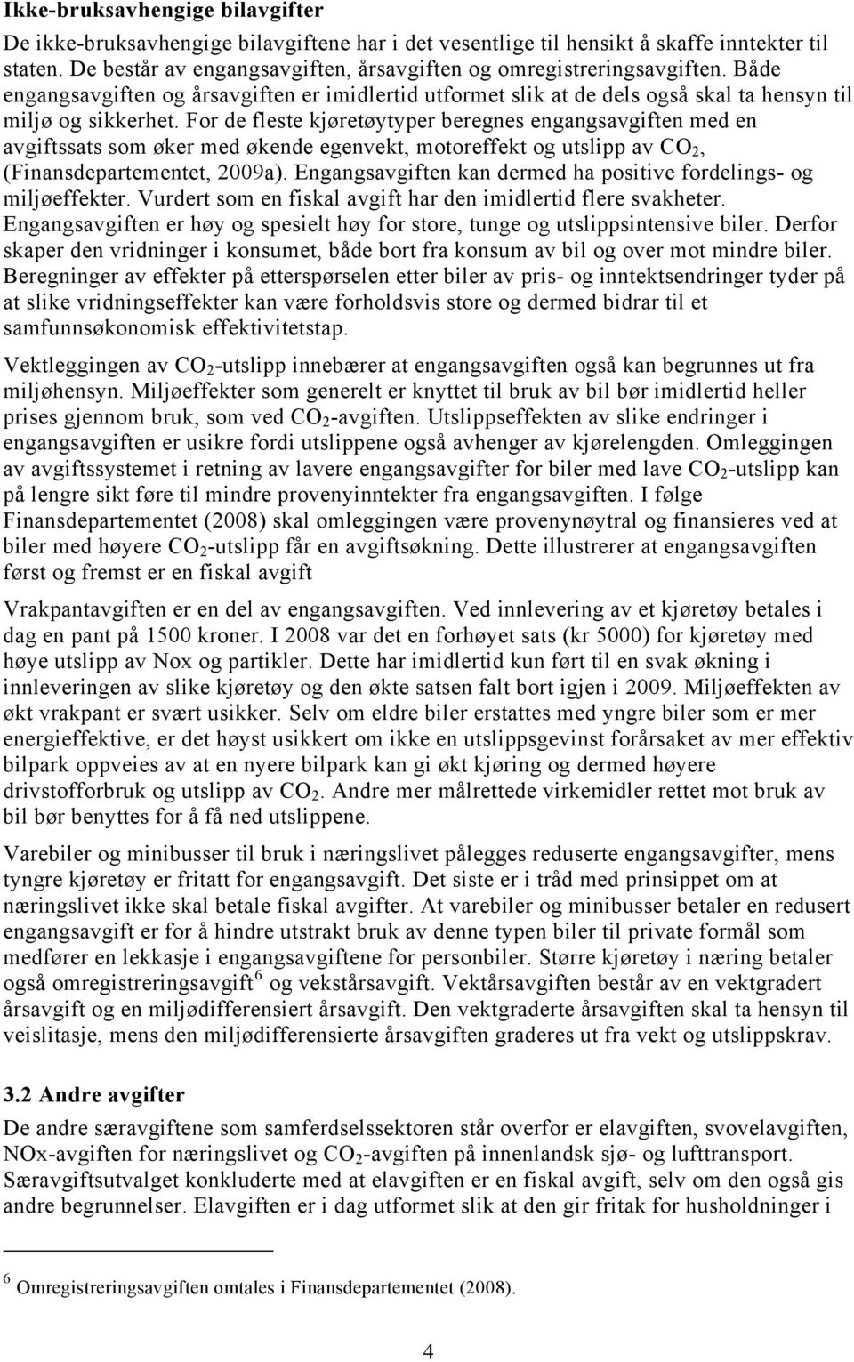 For de fleste kjøretøytyper beregnes engangsavgiften med en avgiftssats som øker med økende egenvekt, motoreffekt og utslipp av CO 2, (Finansdepartementet, 2009a).