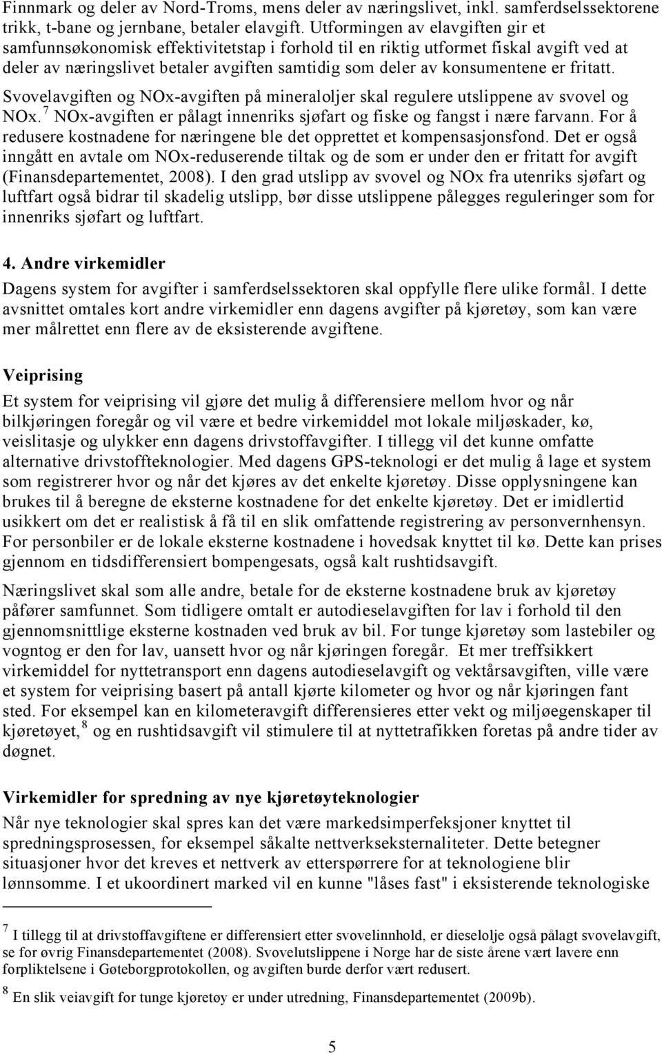 fritatt. Svovelavgiften og NOx-avgiften på mineraloljer skal regulere utslippene av svovel og NOx. 7 NOx-avgiften er pålagt innenriks sjøfart og fiske og fangst i nære farvann.