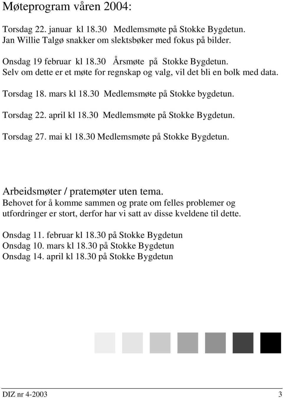 30 Medlemsmøte på Stokke Bygdetun. Torsdag 27. mai kl 18.30 Medlemsmøte på Stokke Bygdetun. Arbeidsmøter / pratemøter uten tema.