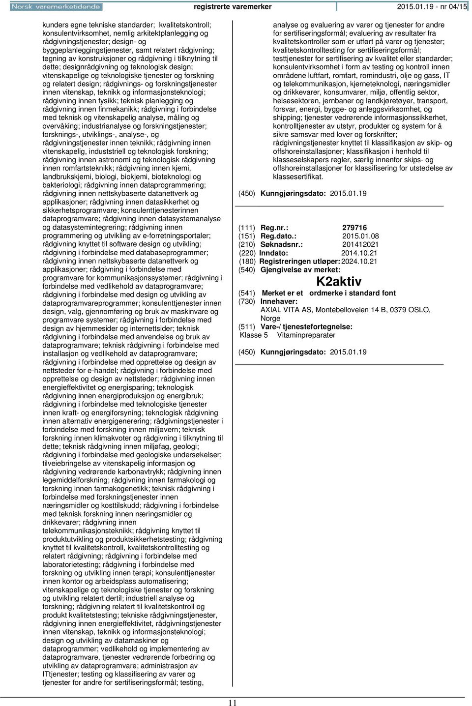 rådgivning; tegning av konstruksjoner og rådgivning i tilknytning til dette; designrådgivning og teknologisk design; vitenskapelige og teknologiske tjenester og forskning og relatert design;