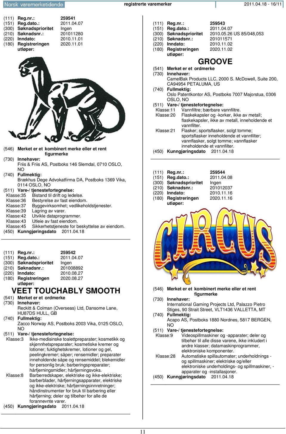 Klasse:45 Sikkerhetstjeneste for beskyttelse av eiendom. (111) Reg.nr.: 259543 (151) Reg.dato.: 2011.04.07 (300) Søknadsprioritet 2010.05.26 US 85/048,053 (210) Søknadsnr.