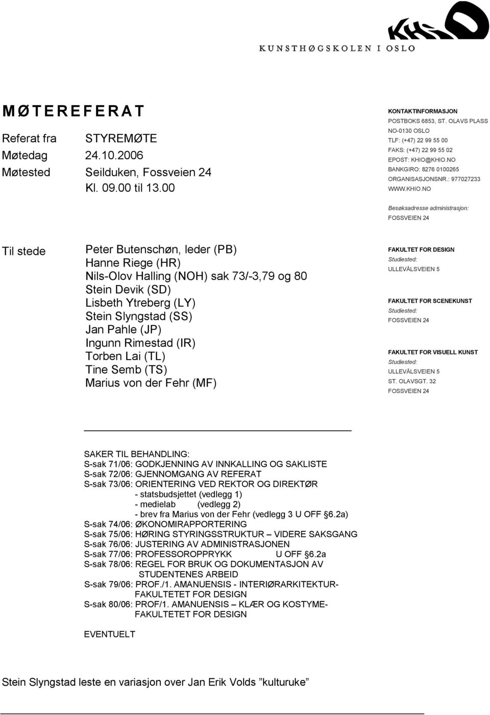 KHIO.NO BANKGIRO: 8276 0100265 ORGANISASJONSNR.: 977027233 WWW.KHIO.NO Besøksadresse administrasjon: FOSSVEIEN 24 Til stede Peter Butenschøn, leder (PB) Hanne Riege (HR) Nils-Olov Halling (NOH) sak
