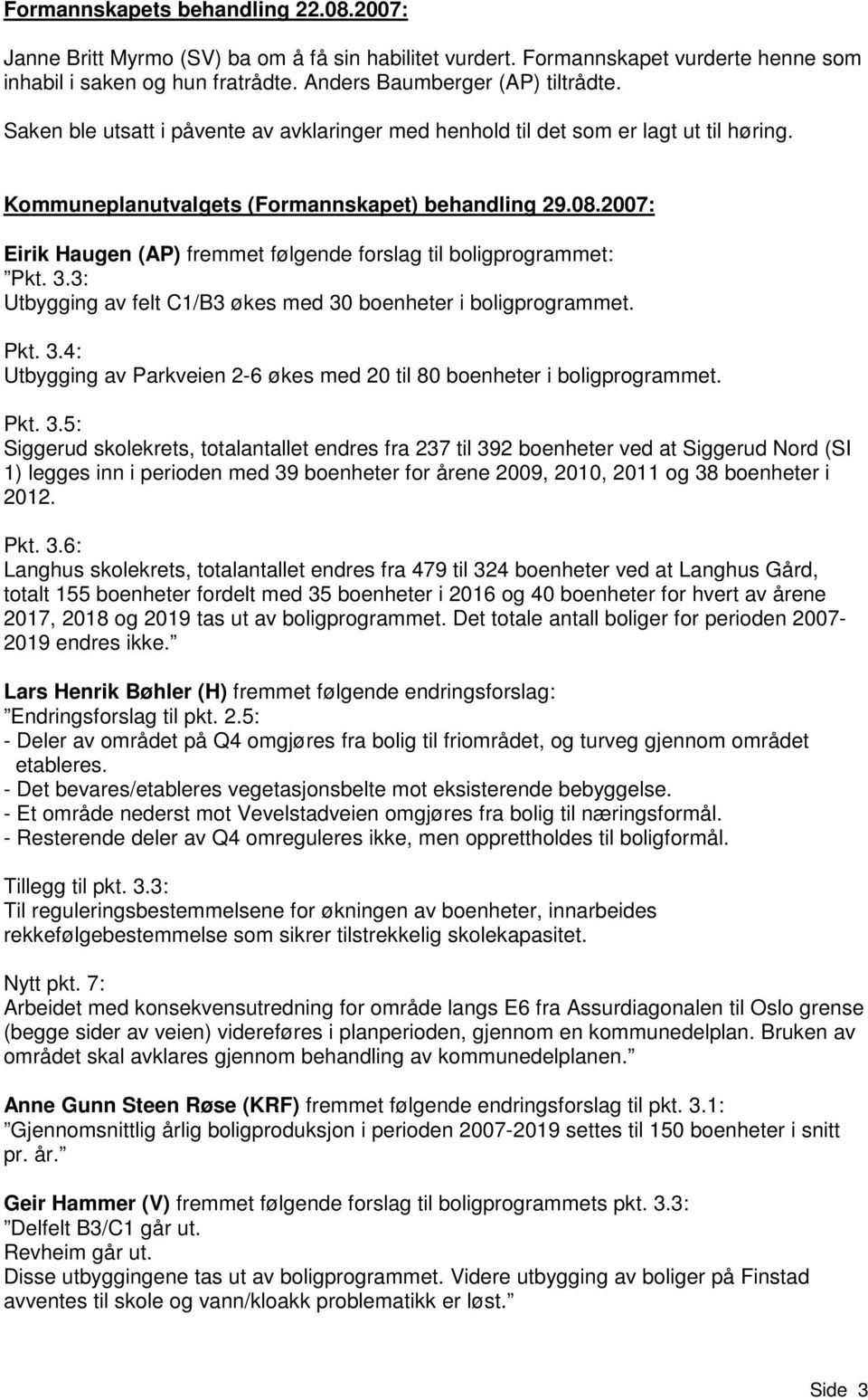 2007: Eirik Haugen (AP) fremmet følgende forslag til boligprogrammet: Pkt. 3.3: Utbygging av felt C1/B3 økes med 30 boenheter i boligprogrammet. Pkt. 3.4: Utbygging av Parkveien 2-6 økes med 20 til 80 boenheter i boligprogrammet.