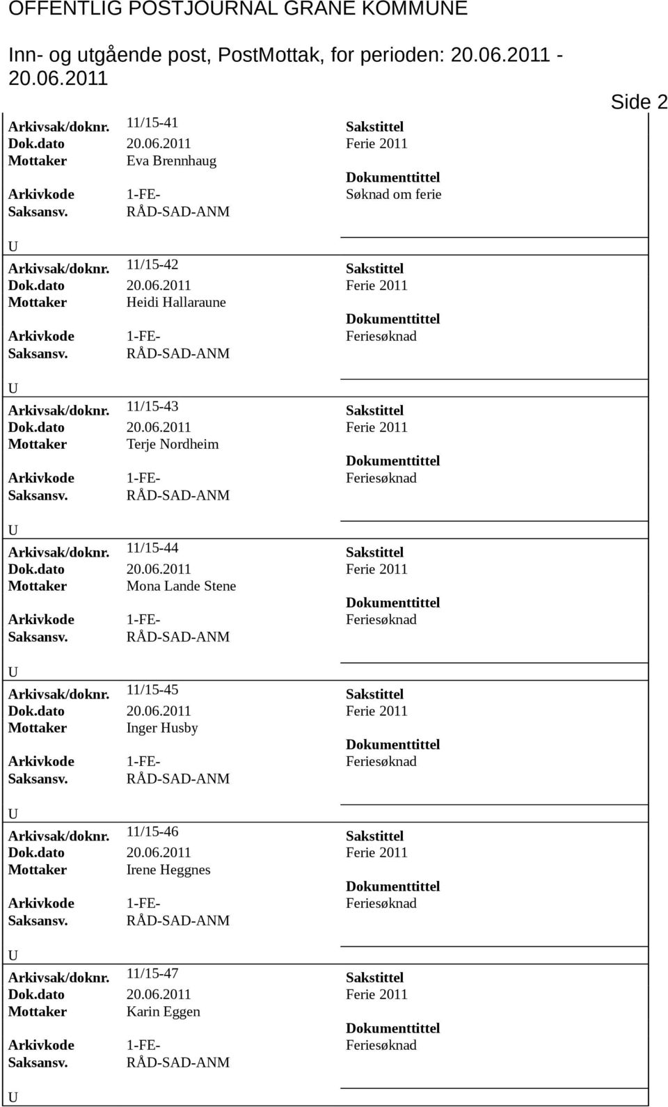 11/15-42 Sakstittel Mottaker Heidi Hallaraune Arkivsak/doknr. 11/15-43 Sakstittel Mottaker Terje Nordheim Arkivsak/doknr.