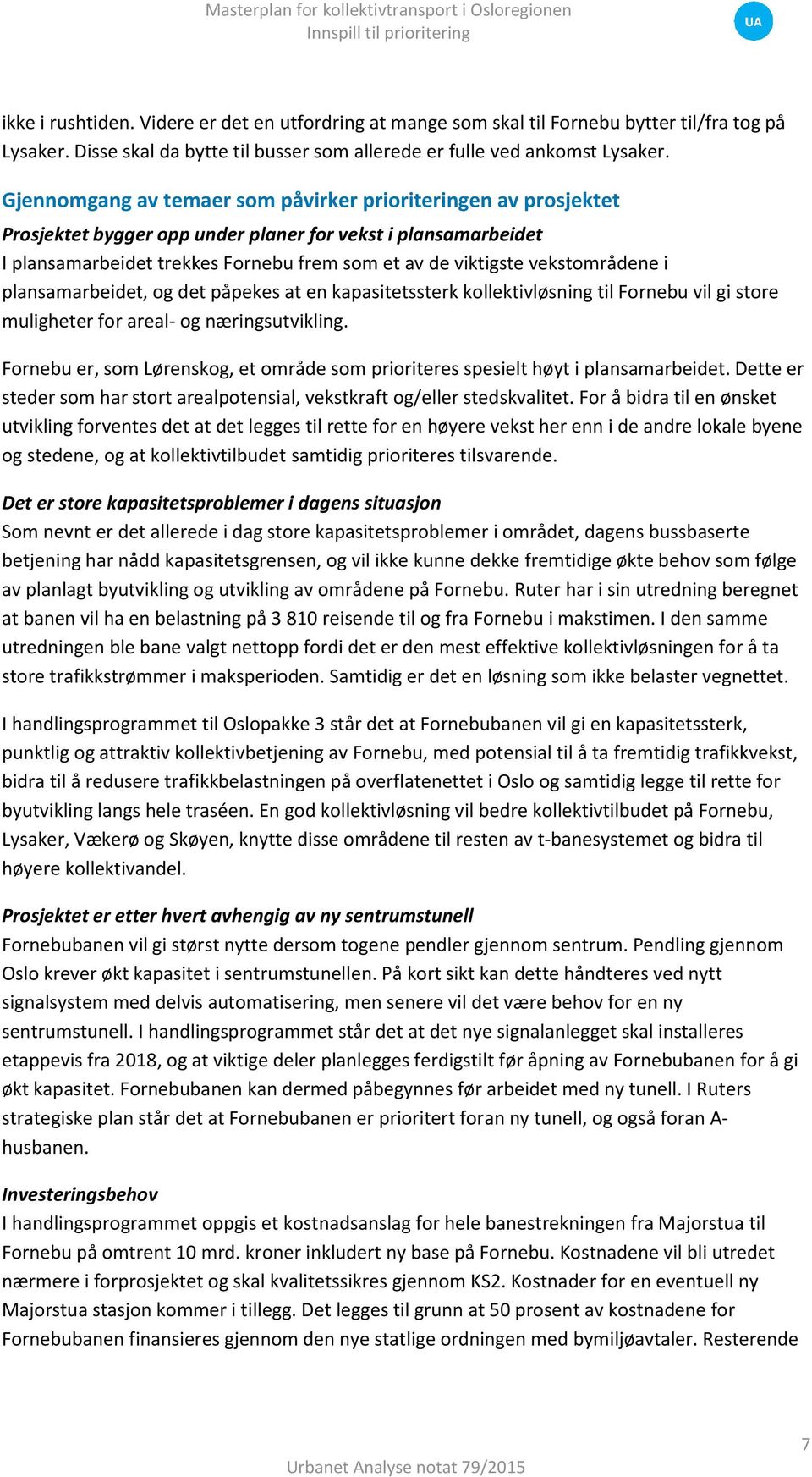 vekstområdene i plansamarbeidet, og det påpekes at en kapasitetssterk kollektivløsning til Fornebu vil gi store muligheter for areal- og næringsutvikling.