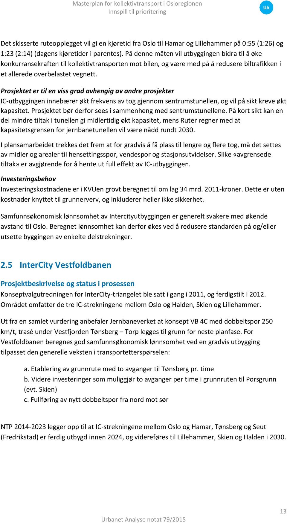 Prosjektet er til en viss grad avhengig av andre prosjekter IC-utbyggingen innebærer økt frekvens av tog gjennom sentrumstunellen, og vil på sikt kreve økt kapasitet.